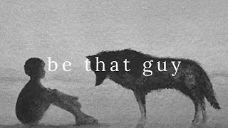 Be that guy [upl. by Kanter]