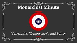 Monarchist Minute Episode 134 Venezuela quotDemocracyquot and Policy [upl. by Polinski]