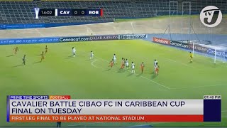 Cavalier Battle Cibao FC in Caribbean Cup Final on Tuesday [upl. by Ragland]