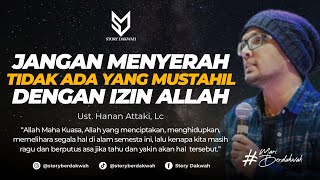 Jangan Menyerah Tidak Ada Yang Mustahil Dengan Izin Allah  Ust Hanan Attaki Lc [upl. by Harhay108]