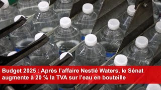 Budget 2025  Après l’affaire Nestlé Waters le Sénat augmente à 20  la TVA sur l’eau en bouteille [upl. by Anilehs]