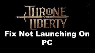 Fix THRONE AND LIBERTY Not LaunchingWont LaunchNot Starting On PC [upl. by Jermaine]