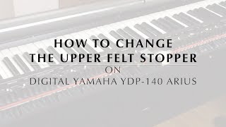 HOW TO CHANGE THE UPPER FELT STOPPER on Yamaha YDP140 Arius [upl. by Quackenbush558]