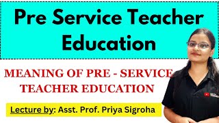 Meaning of Preservice Teacher Education  BEd amp MEd Notes by Asst Prof Priya Sigroha [upl. by Lerual548]