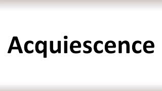 How to Pronounce Acquiescence correctly [upl. by Ivers]