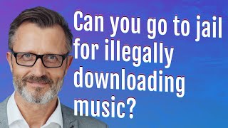 Can you go to jail for illegally downloading music [upl. by Fleisher824]