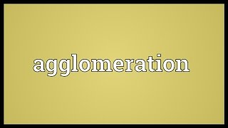 Agglomeration Meaning [upl. by Lyndsey]