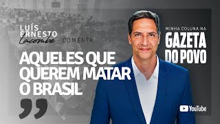 AQUELES QUE QUEREM MATAR O BRASIL  minha coluna na GAZETA DO POVO [upl. by Livvyy]