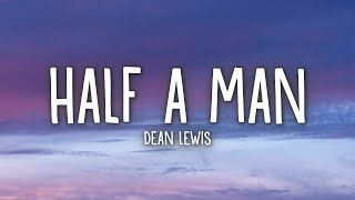 Dean Lewis  Half A Man Lyrics [upl. by Mcconnell272]