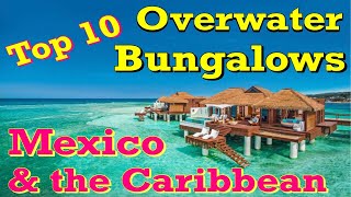 Top 10 Overwater Bungalows in the Caribbean amp Mexico [upl. by Rednazxela]