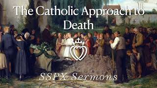 The Catholic Approach to Death  SSPX Sermons [upl. by Shurwood544]