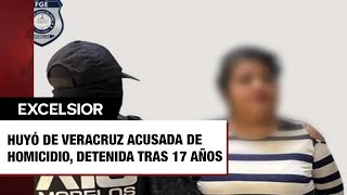 Huyó de Veracruz acusada de homicidio tras 17 años Fiscalía de Morelos la detiene [upl. by Sheline]