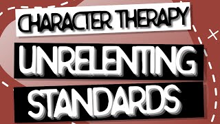 Character Therapy  Unrelenting StandardsHypercriticalness [upl. by Aneeram]