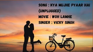 Kya Mujhe Pyaar Hai Full Lyrics Song ❤️ Vicky Singh  Unplugged Song 🎵 Woh Lamhe [upl. by Urdna]