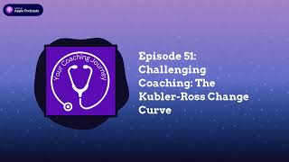 Episode 51 Challenging Coaching The KublerRoss Change Curve  Your Coaching Journey [upl. by Lunette]