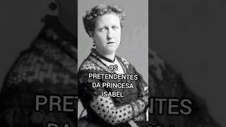 OS PRETENDENTES DA PRINCESA ISABEL history historiadobrasil princesaisabel [upl. by Atiuqat710]