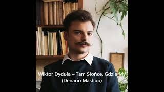 Wiktor Dyduła  Tam słońce gdzie my Denario Mashup [upl. by Ativahs675]