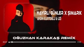 Aydın Kurtoğlu amp Uzi  Hayırlı Günler X Şımarık  Oğuzhan Karakaş Remix [upl. by Eniluap]