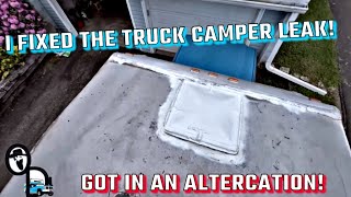 I Fixed The Truck Camper Leak Then Got In An Altercation [upl. by Norok]