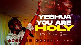 YESHUA YOU ARE HOLY  MIN THEOPHILUS SUNDAY  ADULLAM WORSHIP HUB [upl. by Ynamreg955]