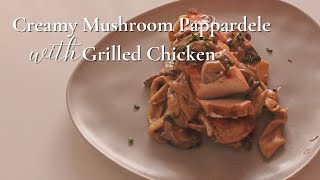 Creamy Mushroom Pappardelle Recipe with Grilled Chicken  Fresh Pasta from Scratch [upl. by Heymann]