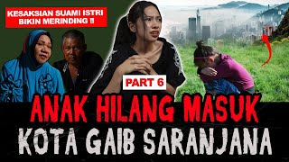 PART 6 ANAK HILANG MASUK KOTA GAIB SARANJANA  Kesaksian Suami Istri Ini Bikin Merinding  😱 [upl. by Azaria]