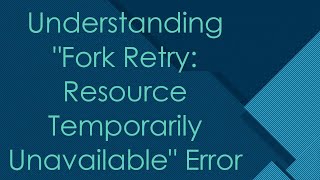 Understanding quotFork Retry Resource Temporarily Unavailablequot Error [upl. by Pyszka208]