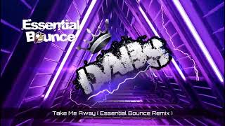 Take Me Away  Essential Bounce Remix  🔥🔥🔥🔥🔥 [upl. by Stempien]