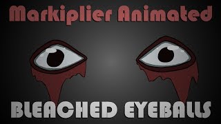 Markiplier Animated  BLEACHED EYEBALLS [upl. by Ainegue]