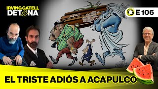 El triste adiós a Acapulco IrvingGatellDetona  E 106 [upl. by Zia]