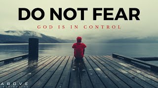 DO NOT FEAR  God is in Control  Inspirational amp Motivational Video [upl. by Sucramraj702]