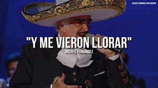 Vicente Fernández  Y Me Vieron Llorar LetraLyrics [upl. by Peggie]