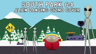 South Park 64 Alien Dancing Gizmo Cover [upl. by Dnalyaw]