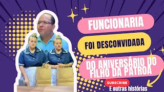 “FUNCIONÁRIA FOI DESCONVIDADA DO ANIVERSÁRIO DO FILHO DA PATROA “ [upl. by Dronski677]