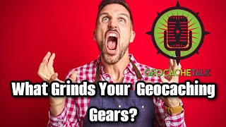 Geocache Talk  What Grinds Your Geocaching Gears [upl. by Honna]