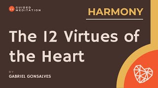 The 12 Virtues of the Heart HARMONY  Guided Meditation with Gabriel Gonsalves [upl. by Esilec473]