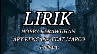 HOBBY KERAWUHAN  ARY KENCANA FEAT MARCO Terbaru LIRIK [upl. by Aihppa]