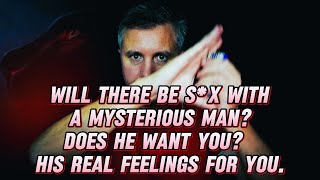 WOW❗️ Will there be SX with a Mysterious Man😱 Does He want You😍 His real feelings for you💕 [upl. by Horst662]