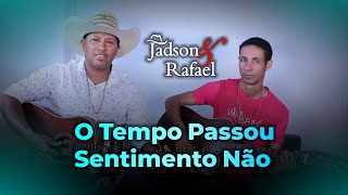 O TEMPO PASSOU SENTIMENTO NÃO  JADSON E RAFAEL [upl. by Trelu]