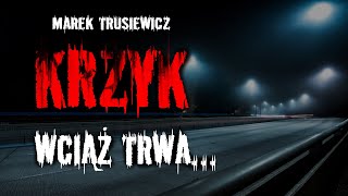 KRZYK wciąż TRWA  Marek Trusiewicz  CreepypastaPL  creepypasta audiobook viral [upl. by Odracir840]