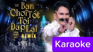 Karaoke Bạn Chơi Tốt Tôi Đáp Lại Remix  Lâm Chấn Huy [upl. by Collins716]