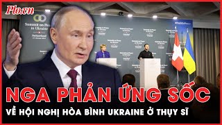 Điểm nóng xung đột Phản ứng bất ngờ của Nga về Hội nghị thượng đỉnh về Ukraine ở Thụy Sĩ [upl. by Blumenfeld]