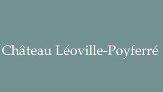 How to Pronounce Château LéovillePoyferré Correctly in French [upl. by Trebliw756]