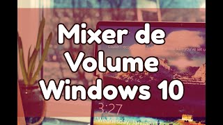 Mixer de Volume Windows 10 Como controlar o som de programas individuais no Windows 10 [upl. by Ayamahs346]