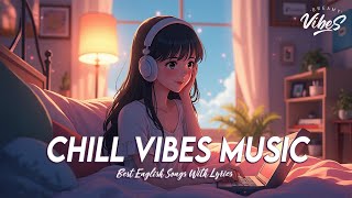 Chill Vibes Music 🌈 Mood Chill Vibes English Chill Songs  All English Songs With Lyrics [upl. by Beltran27]