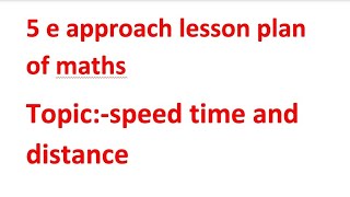 5 e approach lesson plan of maths Topic is speed time and distance [upl. by Jacinto152]