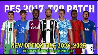 PES 2017 NEW T99 PATCH OPTION FILE 20242025  TRANSFER UPDATE 26 JUNE 2024 [upl. by Bultman]