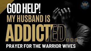 Is Your Husband Battling AddictionPRAY  Prayer for the Warrior Wives [upl. by Rock779]