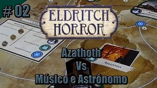 Eldritch Horror Azathoth Vs Músico e Astrônomo  Parte 0209 [upl. by Law]