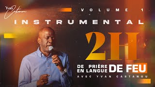 INSTRUMENTAL  2H DE PRIÈRE EN LANGUE DE FEU 🔥 Volume 1  Apôtre Yvan Castanou [upl. by Anthiathia185]